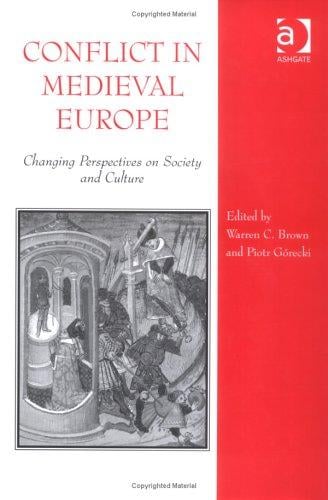 CONFLICT IN MEDIEVAL EUROPE: CHANGING PERSPECTIVES ON SOCIETY AND CULTURE; ED. BY WARREN C. BROWN