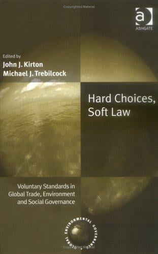 HARD CHOICES, SOFT LAW: VOLUNTARY STANDARDS IN GLOBAL TRADE, ENVIRONMENT AND SOCIAL...; ED. BY JOHN J. KIRTON