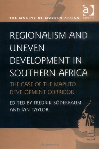 REGIONALISM AND UNEVEN DEVELOPMENT IN SOUTHERN AFRICA: THE CASE OF THE MAPUTO...; ED. BY FREDRIK SODERBAUM