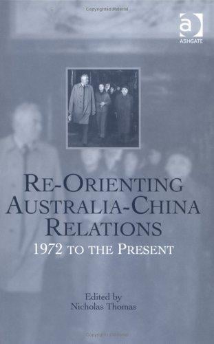 RE-ORIENTING AUSTRALIA-CHINA RELATIONS: 1972 TO THE PRESENT; ED. BY NICHOLAS THOMAS