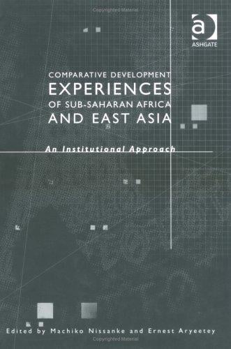 COMPARATIVE DEVELOPMENT EXPERIENCES OF SUB-SAHARAN AFRICA AND EAST ASIA: AN INSTITUTIONAL...; ED. BY MACHIKO NISSANKE
