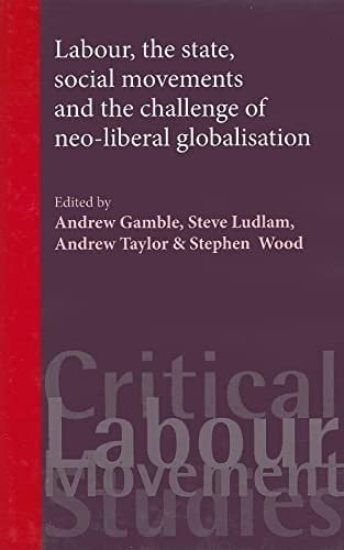 LABOUR, THE STATE, SOCIAL MOVEMENTS AND THE CHALLENGE OF NEO-LIBERAL GLOBALISATION; ED. BY ANDREW GAMBLE
