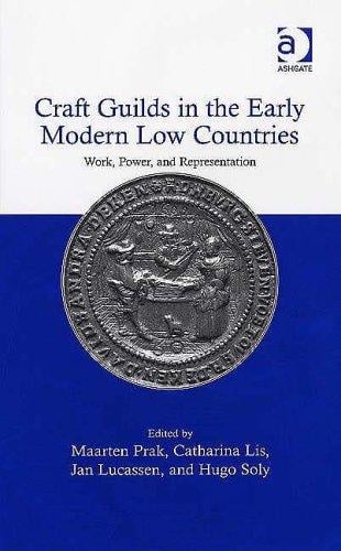 CRAFT GUILDS IN THE EARLY MODERN LOW COUNTRIES: WORK, POWER AND REPRESENTATION; ED. BY MAARTEN PRAK