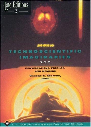 Technoscientific Imaginaries: Conversations, Profiles, and Memoirs (Late Editions: Cultural Studies for the End of the Century)