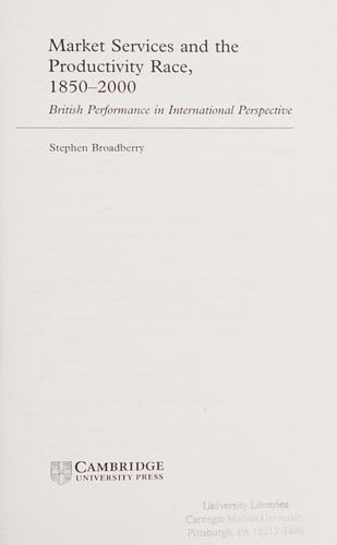 MARKET SERVICES AND THE PRODUCTIVITY RACE, 1850-2000: BRITISH PERFORMANCE IN INTERNATIONAL PERSPECTIVE