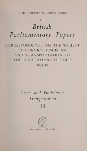 Correspondence on the subject of convict discipline and transportation to the Australian colonies, 1854-56