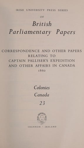 Correspondence and other papers relating to Captain Palliser's expedition and other affairs in Canada, 1860