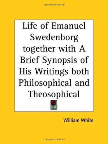 Life of Emanuel Swedenborg together with A Brief Synopsis of His Writings both Philosophical and Theosophical