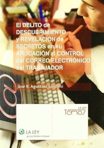 El delito de descubrimiento y revelación de secretos en su aplicación al control del correo electrónico del trabajador