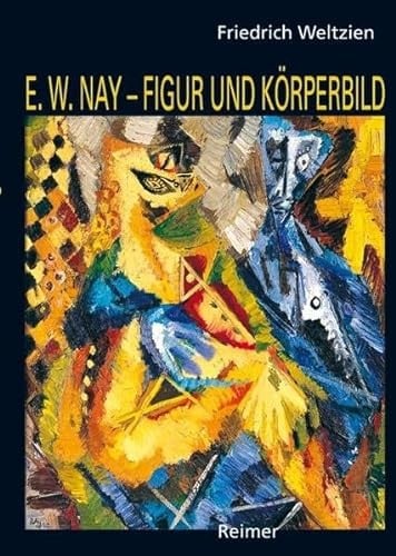 Ernst Wilhelm Nay - Figur und Körperbild. Kunst und Kunsttheorie der vierziger Jahre