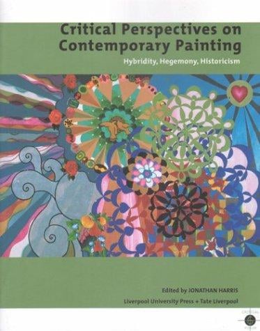 Critical perspectives on contemporary painting hybridity, hegemony, historicism edited 