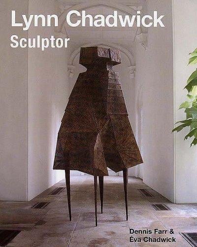 LYNN CHADWICK SCULPTOR: WITH A COMPLETE ILLUSTRATED CATALOGUE, 1947-2005