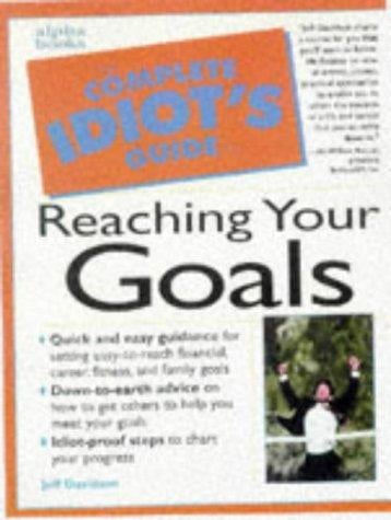 The complete idiot's guide to reaching your goals