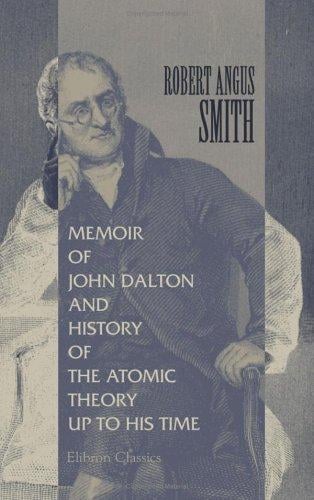 Memoir of John Dalton, and History of the Atomic Theory up to His Time