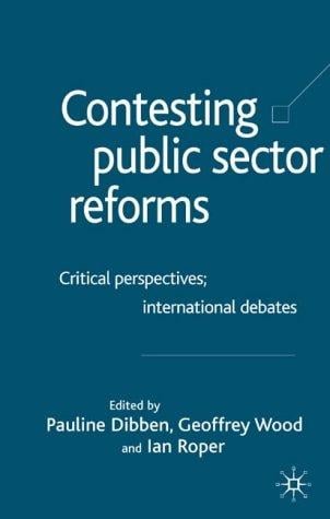 CONTESTING PUBLIC SECTOR REFORMS: CRITICAL PERSPECTIVES, INTERNATIONAL DEBATES; ED. BY PAULINE DIBBEN