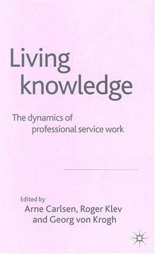 LIVING KNOWLEDGE: THE DYNAMICS OF PROFESSIONAL SERVICE WORK; ED. BY ARNE CARLSEN