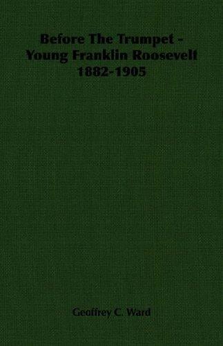 Before The Trumpet - Young Franklin Roosevelt 1882-1905