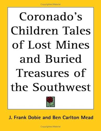 Coronado's Children Tales of Lost Mines And Buried Treasures of the Southwest
