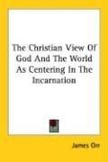 The Christian View Of God And The World As Centering In The Incarnation