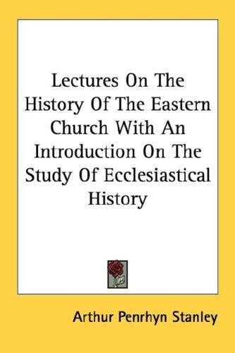 Lectures On The History Of The Eastern Church With An Introduction On The Study Of Ecclesiastical History