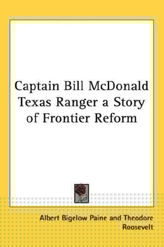 Captain Bill McDonald Texas Ranger a Story of Frontier Reform