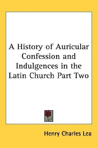 A History of Auricular Confession and Indulgences in the Latin Church Part Two