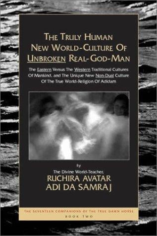 The Truly Human New World-Culture of Unbroken Real-God-Man (The Seventeen Companions of the True Dawn Horse)