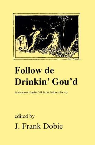 Follow de Drinkin' Gou'd (Publications of the Texas Folklore Socie Series, 7)
