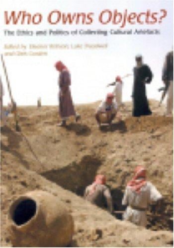 WHO OWNS OBJECTS?: THE ETHICS AND POLITICS OF COLLECTING CULTURAL ARTEFACTS; ED. BY ELEANOR ROBSON