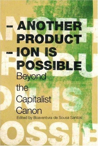 Another Production is Possible: Beyond the Capitalist Canon (Reinventing Social Emancipation: Towards New Manifestoes, Volume 2) (Reinventing Social Emancipation: Toward New Manifestos)