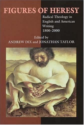 FIGURES OF HERESY: RADICAL THEOLOGY IN ENGLISH AND AMERICAN WRITING, 1800-2000; ED. BY ANDREW DIX