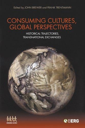 CONSUMING CULTURES, GLOBAL PERSPECTIVES: HISTORICAL TRAJECTORIES, TRANSNATIONAL...; ED. BY JOHN BREWER