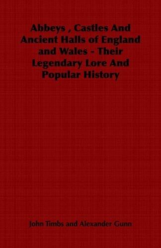 Abbeys , Castles And Ancient Halls of England and Wales - Their Legendary Lore And Popular History