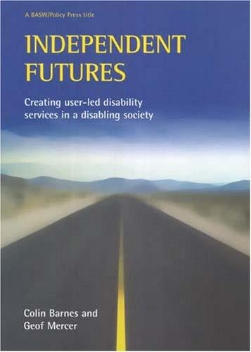 INDEPENDENT FUTURES: CREATING USER-LED DISABILITY SERVICES IN A DISABLING SOCIETY