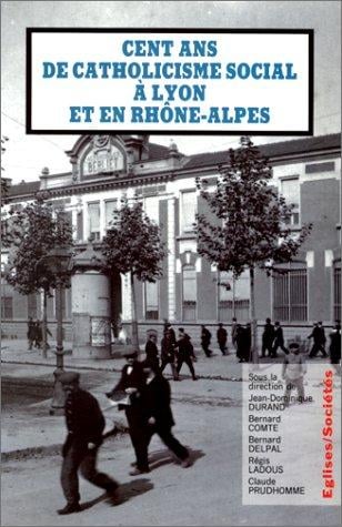 Cent ans de catholicisme social a Lyon et en Rhône-Alpes: La postérité de Rerum novarum (Eglises/sociétés) (French Edition)