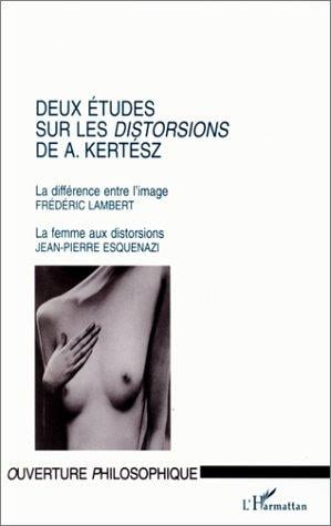 Deux études sur les distortions de A. Kertész (Collection L'ouverture philosophique) (French Edition)