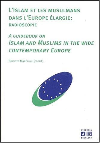 L'islam et les musulmans dans l'Europe élargie : radioscopie = A guidebook on Islam and Muslims in the wide contemporary Europe