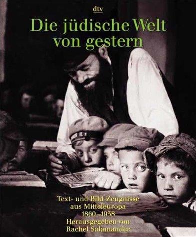 Die jüdische Welt von gestern 1860-1938. Text- und Bild- Zeugnisse aus Mitteleuropa