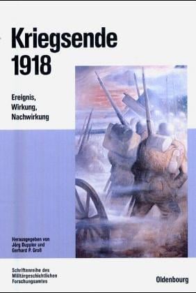 Kriegsende 1918: Ereignis, Wirkung, Nachwirkung (Beiträge Zur Militärgeschichte) (German Edition) (Beitrage Zur Militargeschichte)