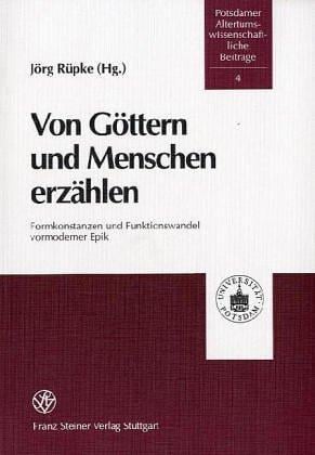 Von Gottern und Menschen erzahlen Formkonstanzen und Funktionswandel vormoderner Epik (Potsdamer Altertumswissenschaftliche Beitrage) (German Edition)