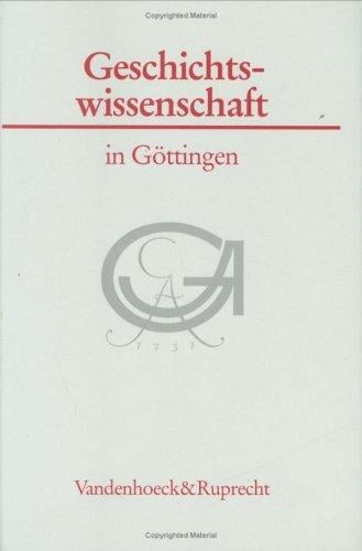 Geschichtswissenschaft in Gottingen: Eine Vorlesungsreihe (GOTTINGER UNIVERSITATSSCHRIFTEN - SERIE A: SCHRIFTEN)