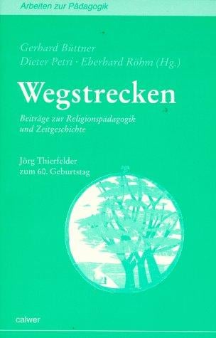 Wegstrecken: Beiträge zur Religionspädagogik und Zeitgeschichte : Festschrift für Jörg Thierfelder zum 60. Geburtstag (Arbeiten zur Pädagogik) (German Edition)