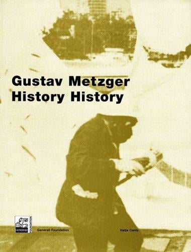 Gustav Metzger: history history. Exhibition May 11 to August 28, 2005 Generali Foundation, Vienna