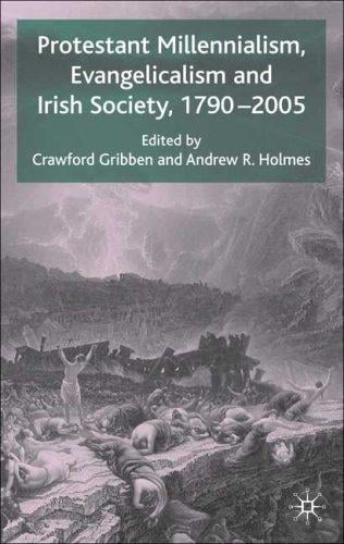 PROTESTANT MILLENNIALISM, EVANGELICALISM, AND IRISH SOCIETY, 1790-2005; ED. BY CRAWFORD GRIBBEN