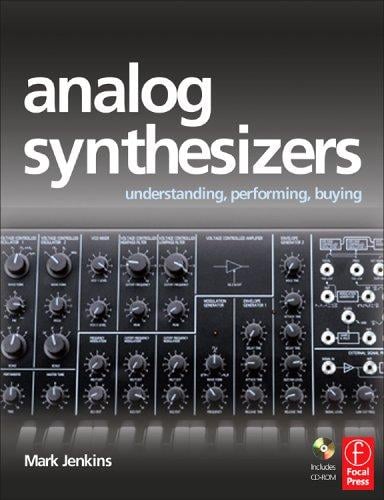 ANALOG SYNTHESIZERS: UNDERSTANDING, PERFORMING, BUYING: FROM THE LEGACY OF MOOG TO SOFTWARE SYNTHESIS