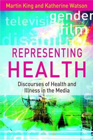 REPRESENTING HEALTH: DISCOURSES OF HEALTH AND ILLNESS IN THE MEDIA; ED. BY MARTIN KING