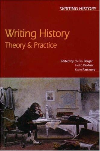 WRITING HISTORY: THEORY AND PRACTICE; ED. BY STEFAN BERGER