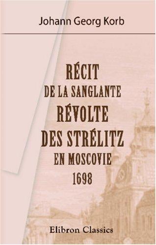 Récit de la sanglante révolte des Strélitz en Moscovie, 1698