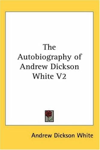 The Autobiography of Andrew Dickson White V2