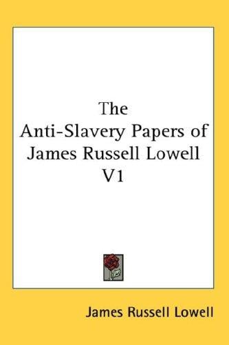 The Anti-Slavery Papers of James Russell Lowell V1